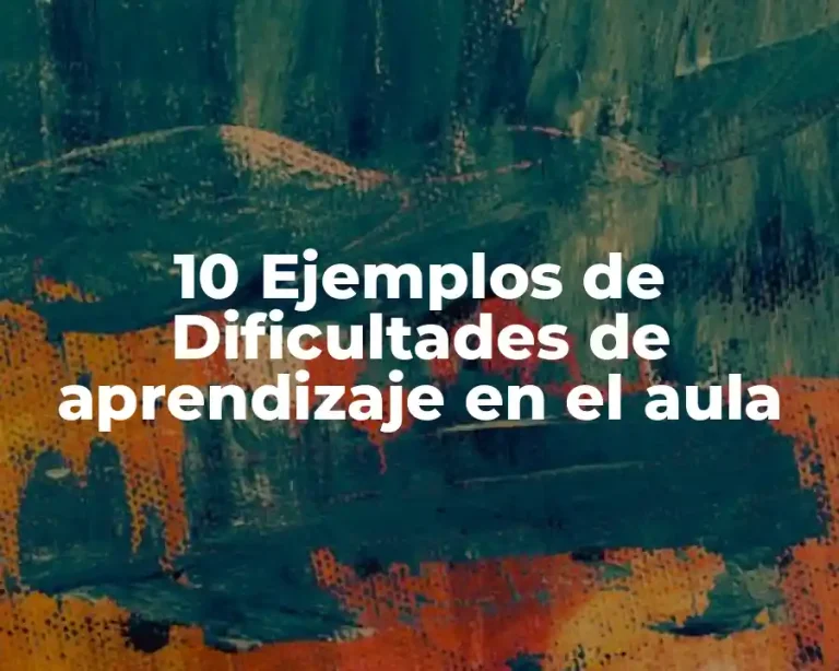 10 Ejemplos de Dificultades de aprendizaje en el aula