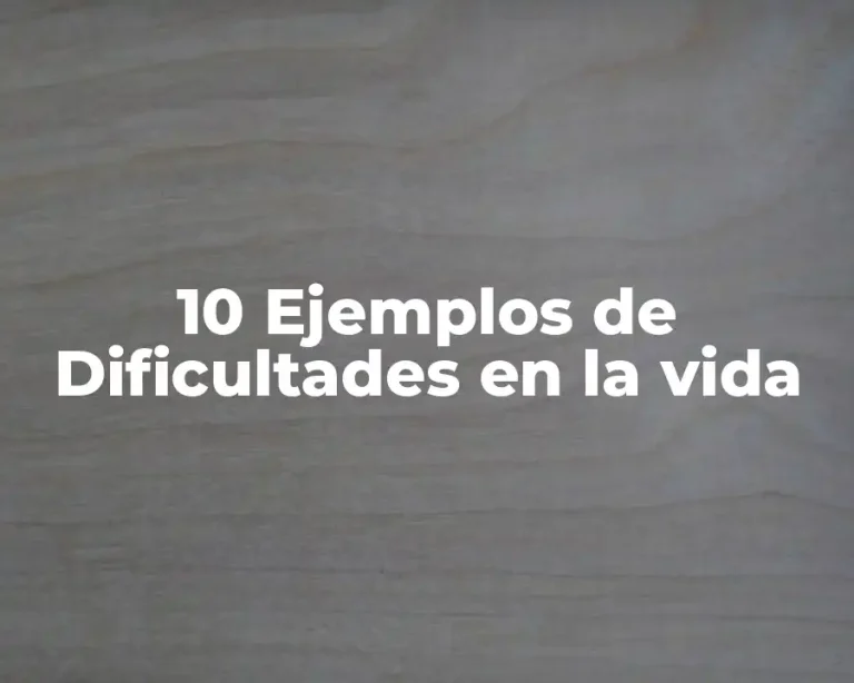 10 Ejemplos de Dificultades en la vida