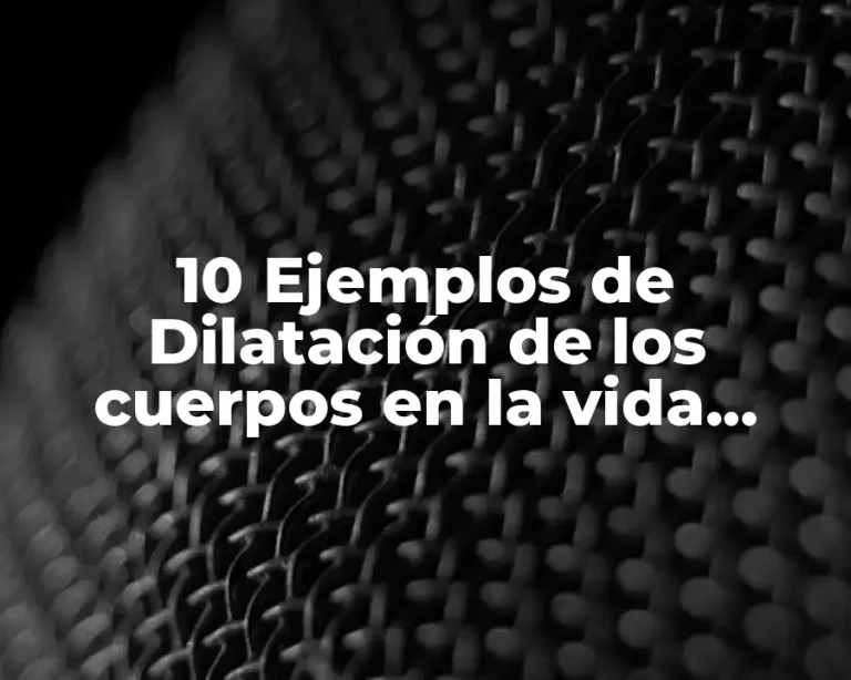 10 Ejemplos de Dilatación de los cuerpos en la vida cotidiana