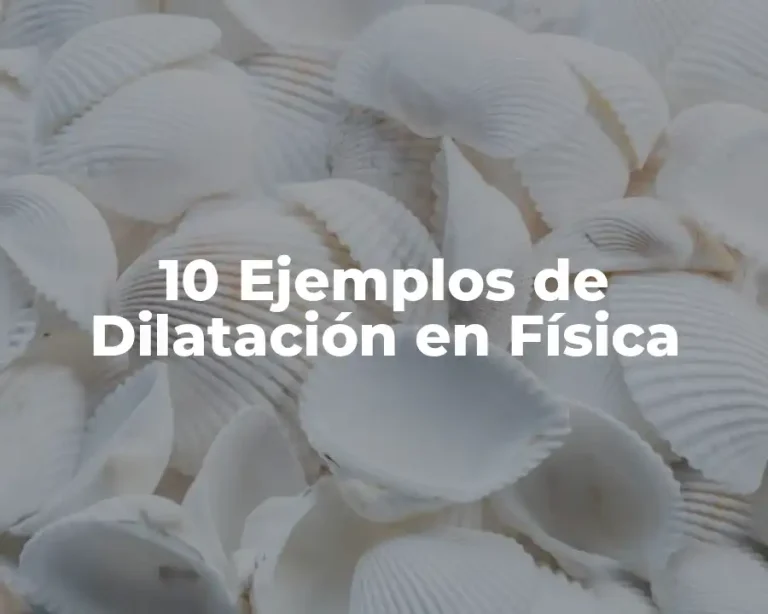 10 Ejemplos de Dilatación en Física