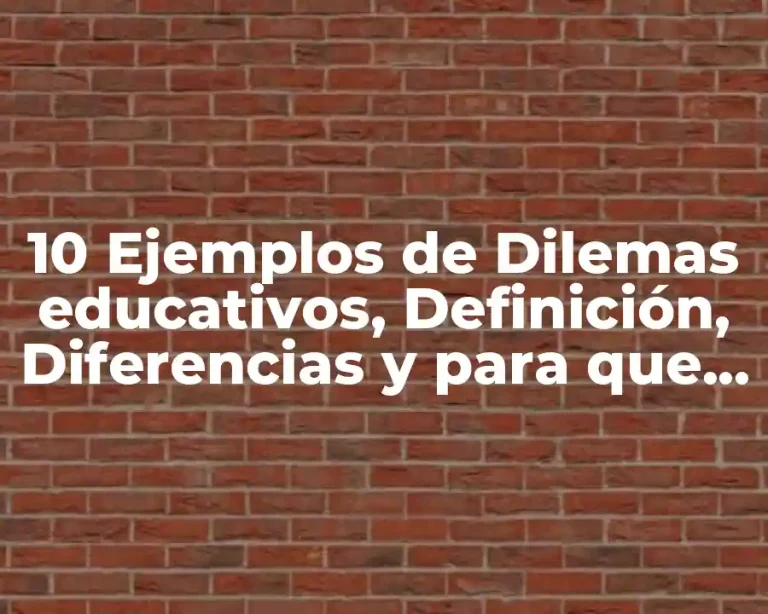 10 Ejemplos de Dilemas educativos, Definición, Diferencias y para que sirve