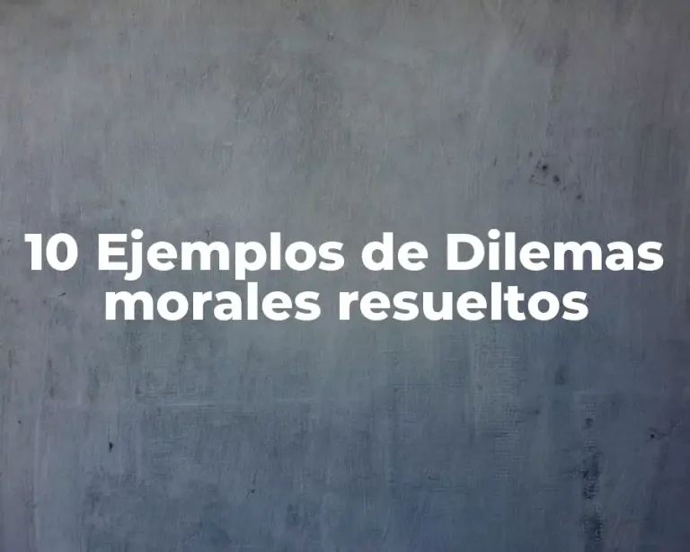 10 Ejemplos de Dilemas morales resueltos