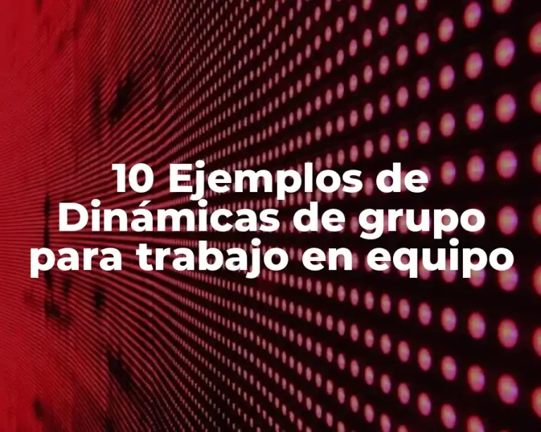 10 Ejemplos de Dinámicas de grupo para trabajo en equipo