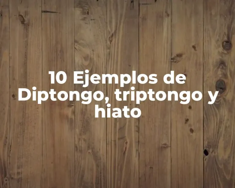 10 Ejemplos de Diptongo, triptongo y hiato