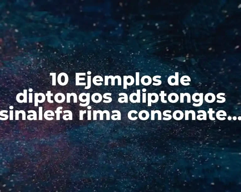 10 Ejemplos de diptongos adiptongos sinalefa rima consonate y rima adonante