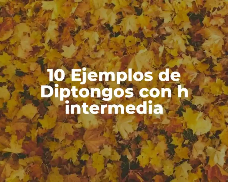 10 Ejemplos de Diptongos con h intermedia