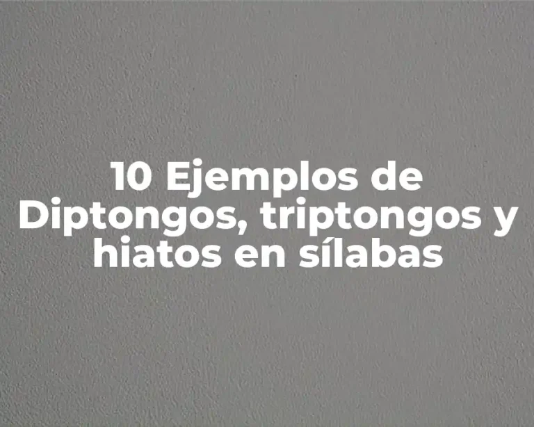 10 Ejemplos de Diptongos, triptongos y hiatos en sílabas
