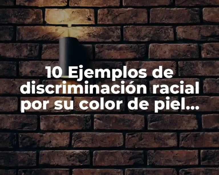 10 Ejemplos de discriminación racial por su color de piel, Definición, Diferencias y para que sirve