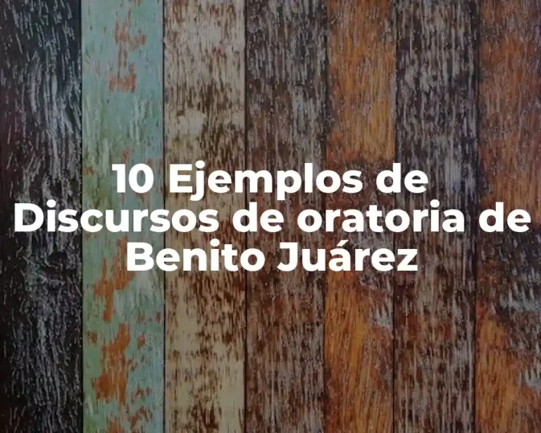10 Ejemplos de Discursos de oratoria de Benito Juárez