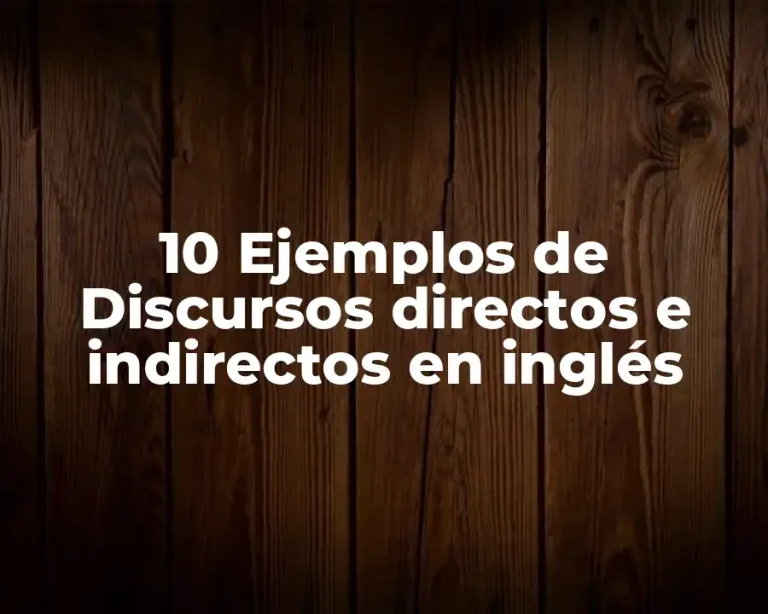 10 Ejemplos de Discursos directos e indirectos en inglés