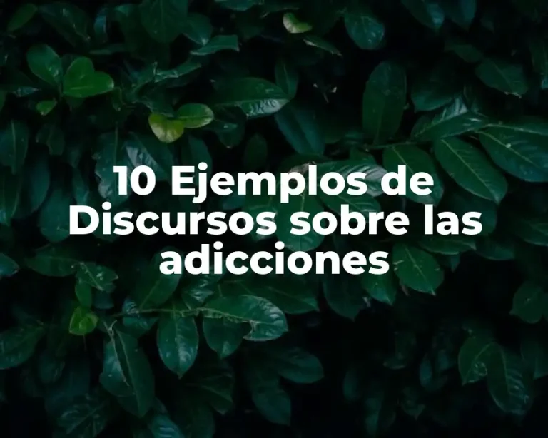 10 Ejemplos de Discursos sobre las adicciones