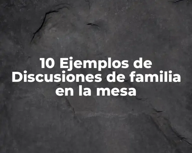 10 Ejemplos de Discusiones de familia en la mesa