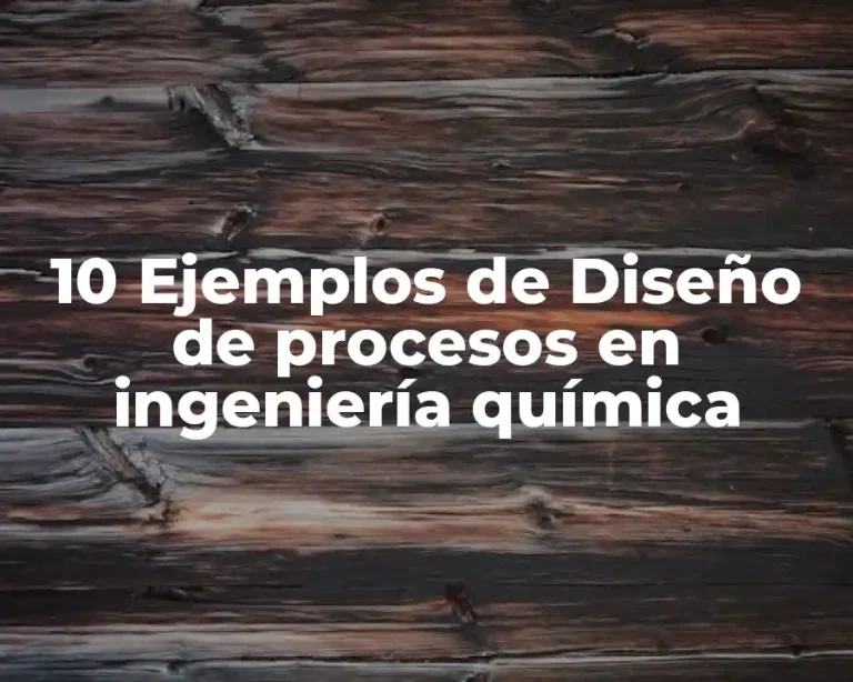 10 Ejemplos de Diseño de procesos en ingeniería química