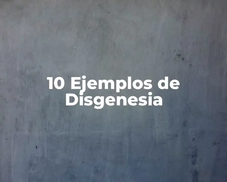 10 Ejemplos de Disgenesia
