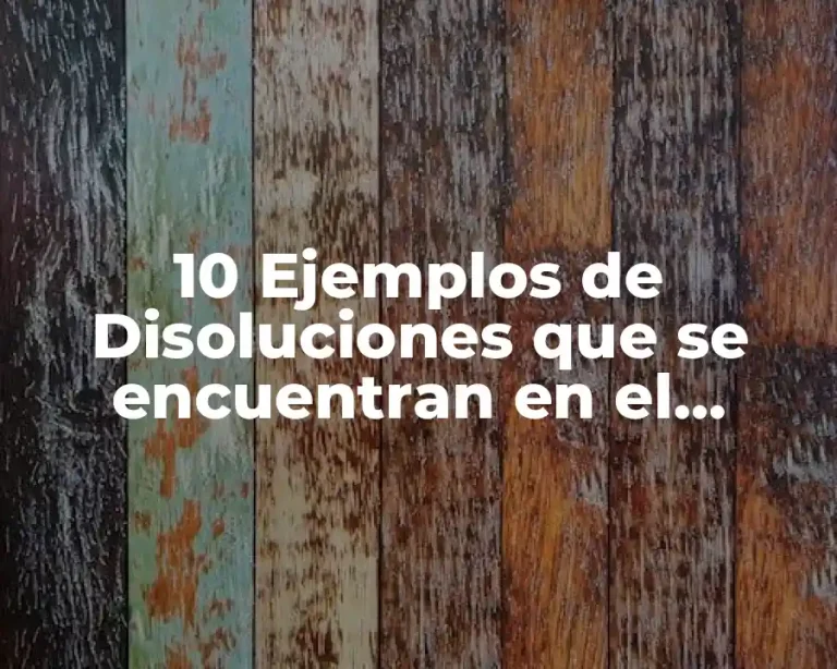 10 Ejemplos de Disoluciones que se encuentran en el entorno