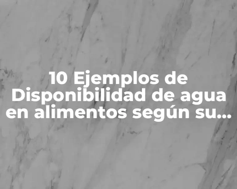 10 Ejemplos de Disponibilidad de agua en alimentos según su estabilidad