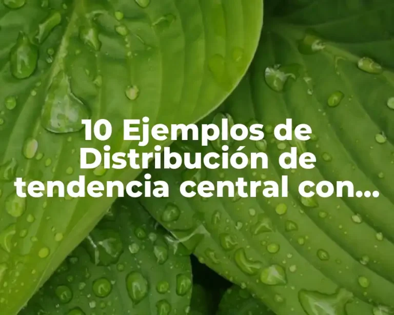 10 Ejemplos de Distribución de tendencia central con tablas de frecuencia
