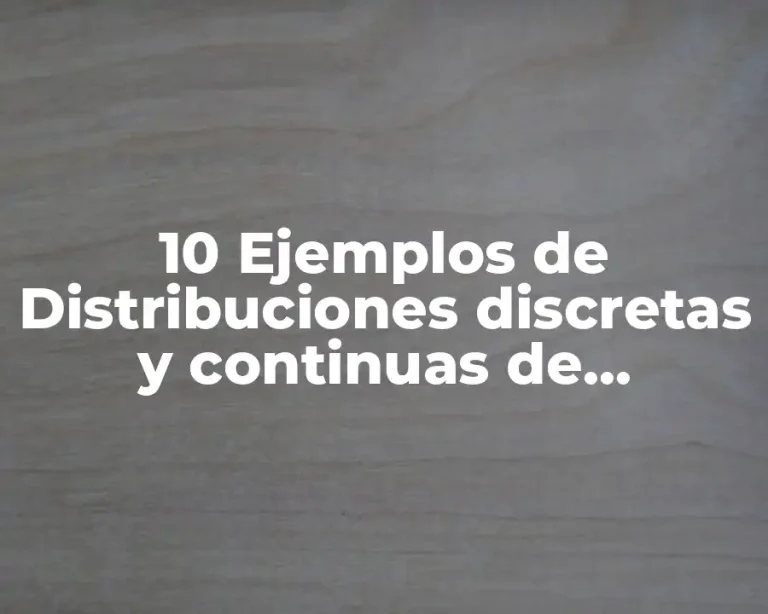 10 Ejemplos de Distribuciones discretas y continuas de probabilidad