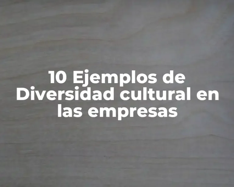 10 Ejemplos de Diversidad cultural en las empresas