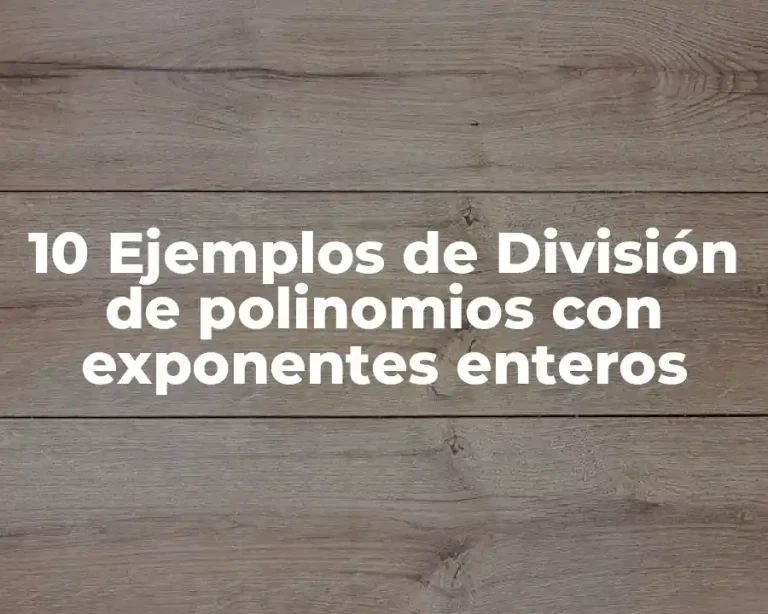 10 Ejemplos de División de polinomios con exponentes enteros