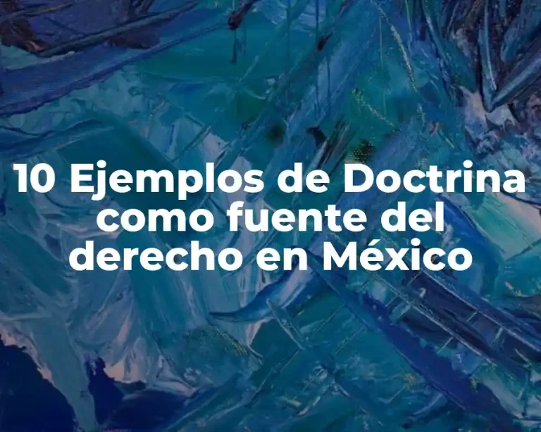 10 Ejemplos de Doctrina como fuente del derecho en México