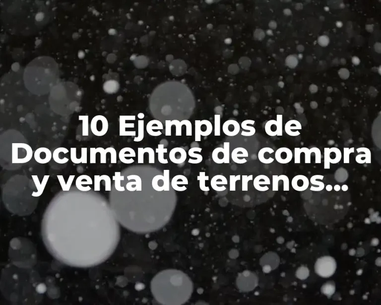 10 Ejemplos de Documentos de compra y venta de terrenos elaborados