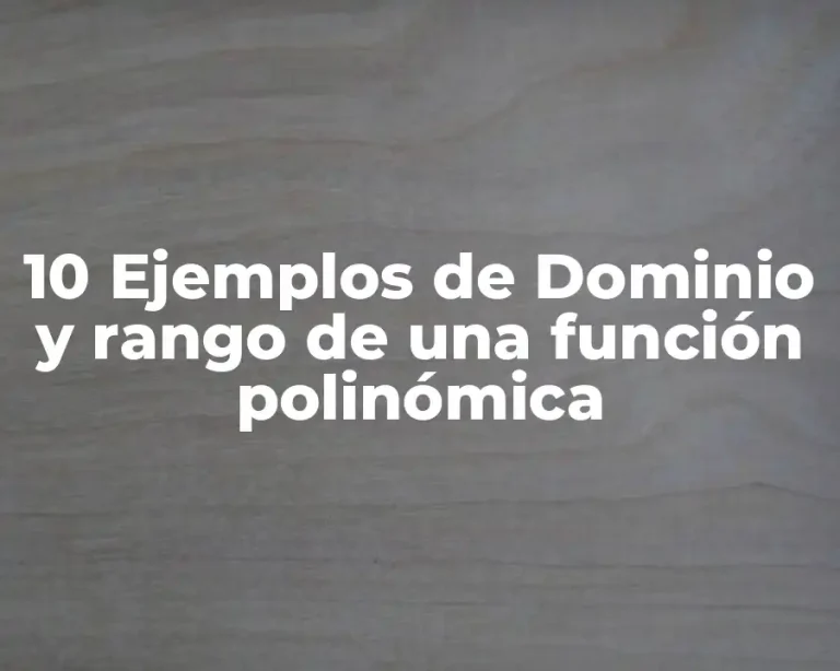 10 Ejemplos de Dominio y rango de una función polinómica