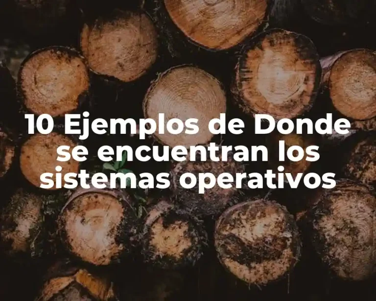 10 Ejemplos de Donde se encuentran los sistemas operativos