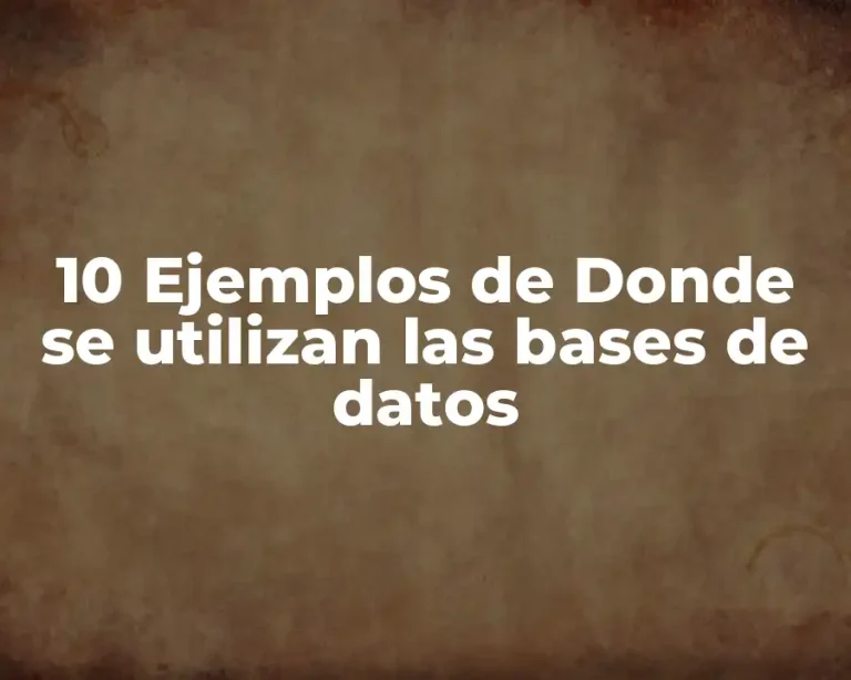10 Ejemplos de Donde se utilizan las bases de datos