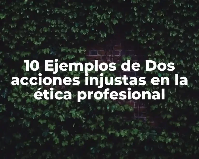 10 Ejemplos de Dos acciones injustas en la ética profesional