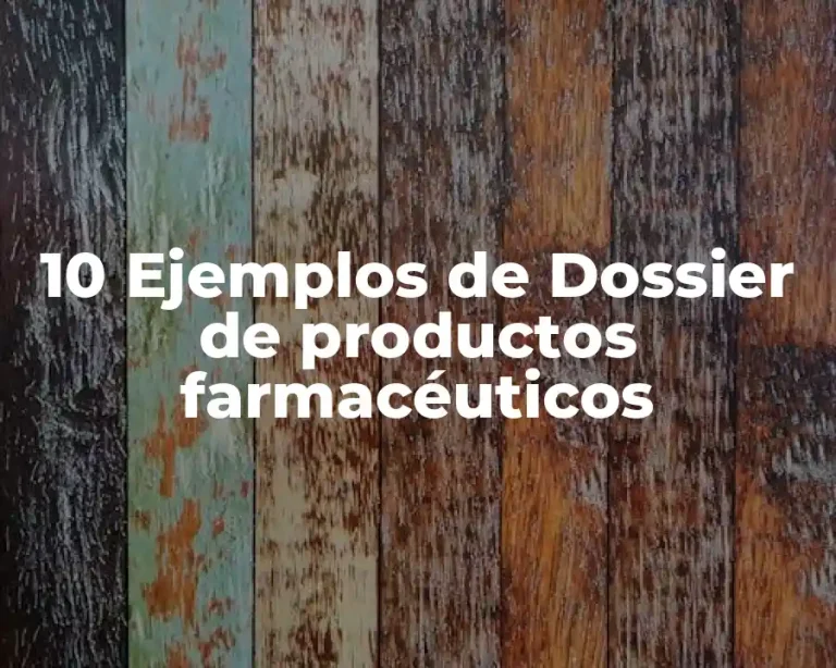 10 Ejemplos de Dossier de productos farmacéuticos