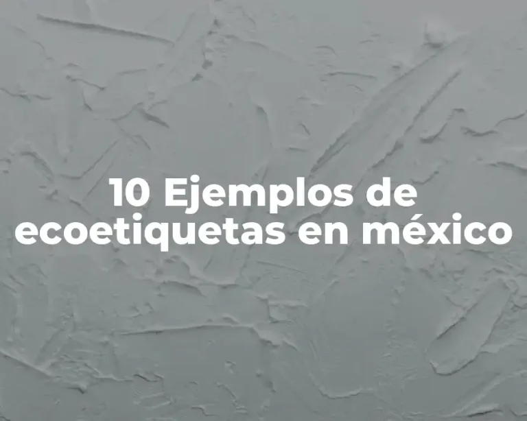 10 Ejemplos de ecoetiquetas en méxico