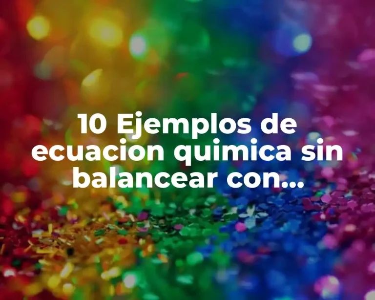 10 Ejemplos de ecuacion quimica sin balancear con resultados