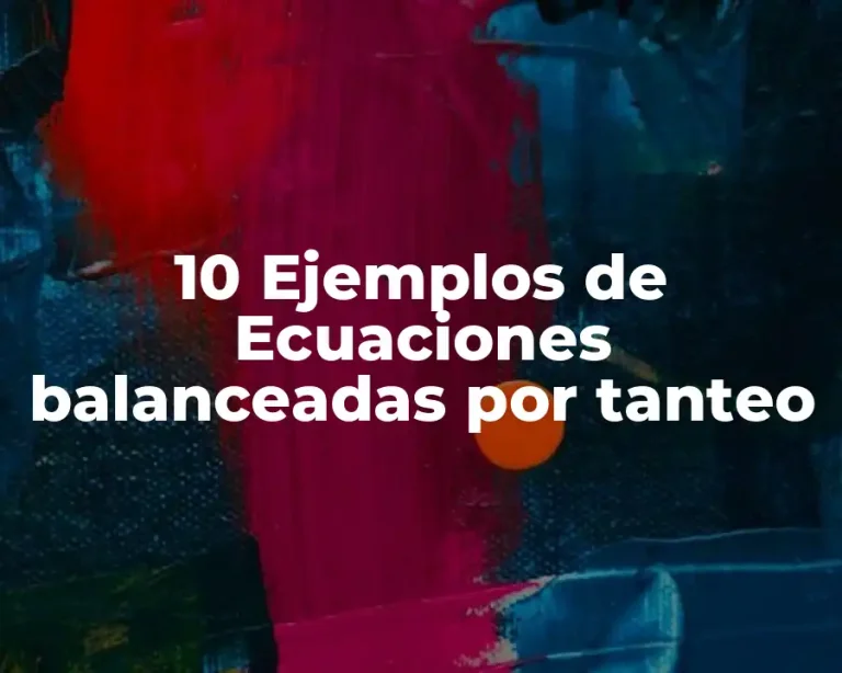 10 Ejemplos de Ecuaciones balanceadas por tanteo