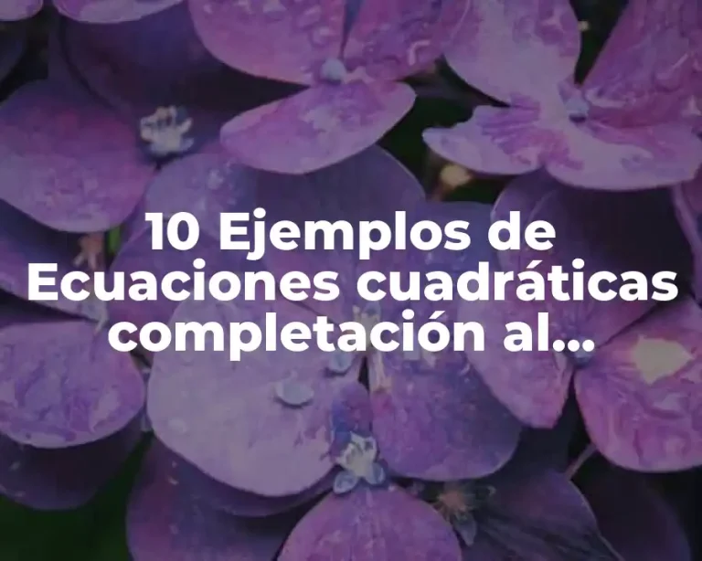 10 Ejemplos de Ecuaciones cuadráticas completación al cuadrado resueltas