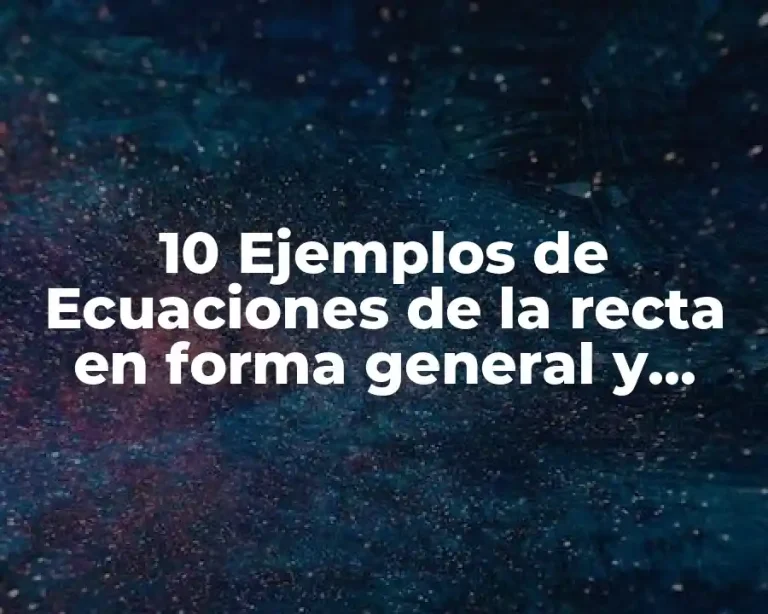 10 Ejemplos de Ecuaciones de la recta en forma general y gráfica