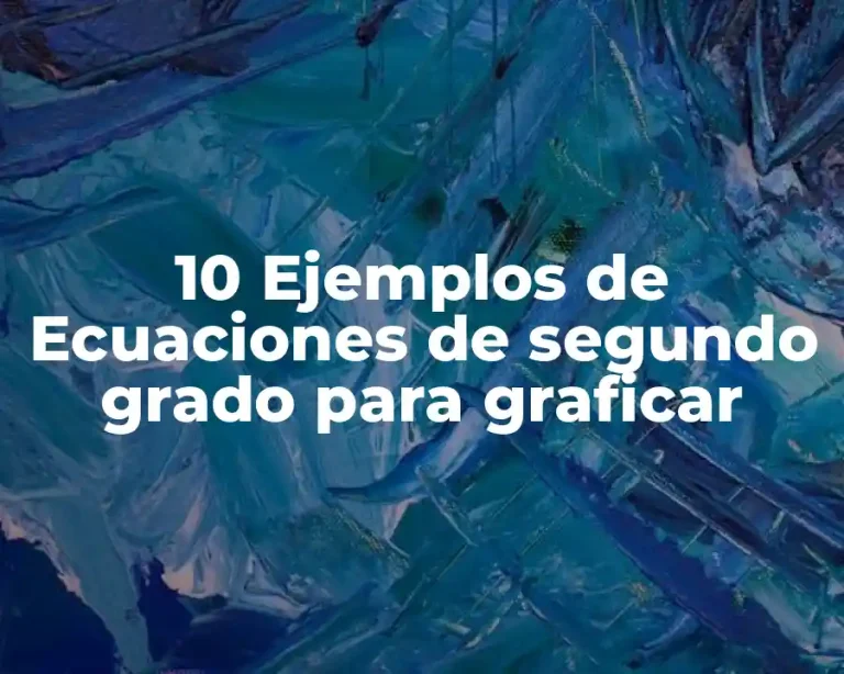 10 Ejemplos de Ecuaciones de segundo grado para graficar
