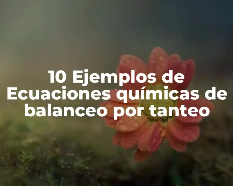 10 Ejemplos de Ecuaciones químicas de balanceo por tanteo