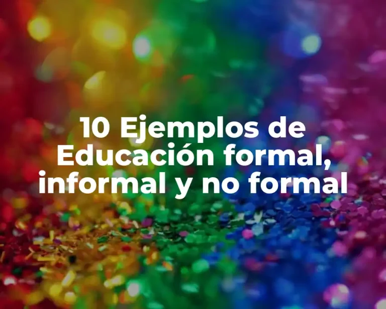 10 Ejemplos de Educación formal, informal y no formal