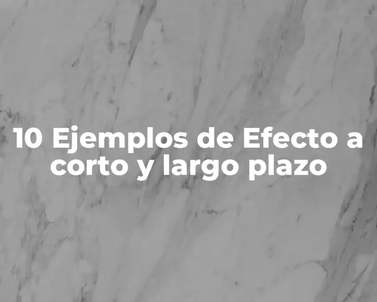 10 Ejemplos de Efecto a corto y largo plazo