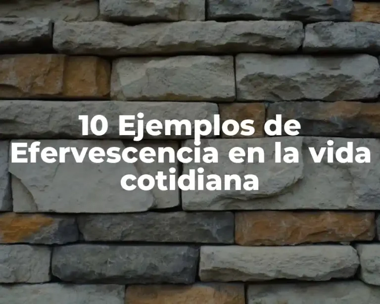 10 Ejemplos de Efervescencia en la vida cotidiana