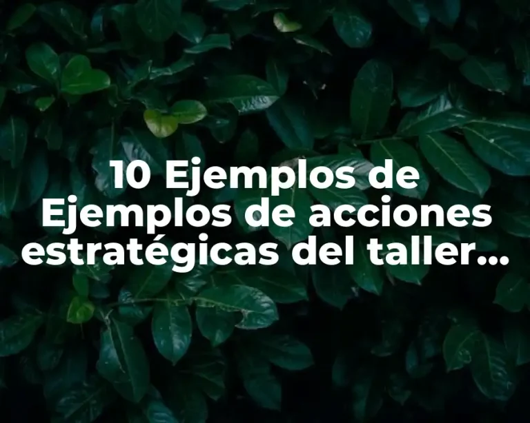 10 Ejemplos de Ejemplos de acciones estratégicas del taller de tecnología