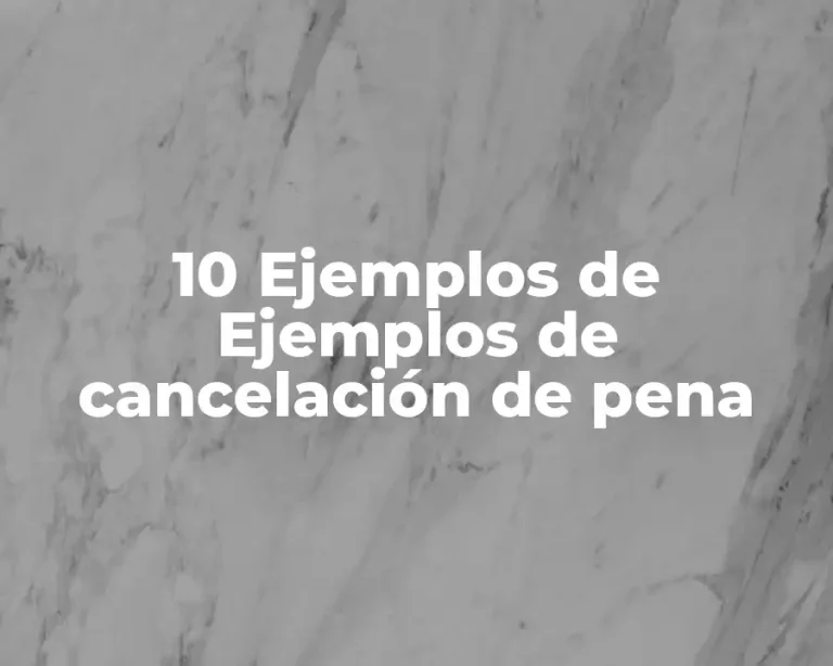 10 Ejemplos de Ejemplos de cancelación de pena
