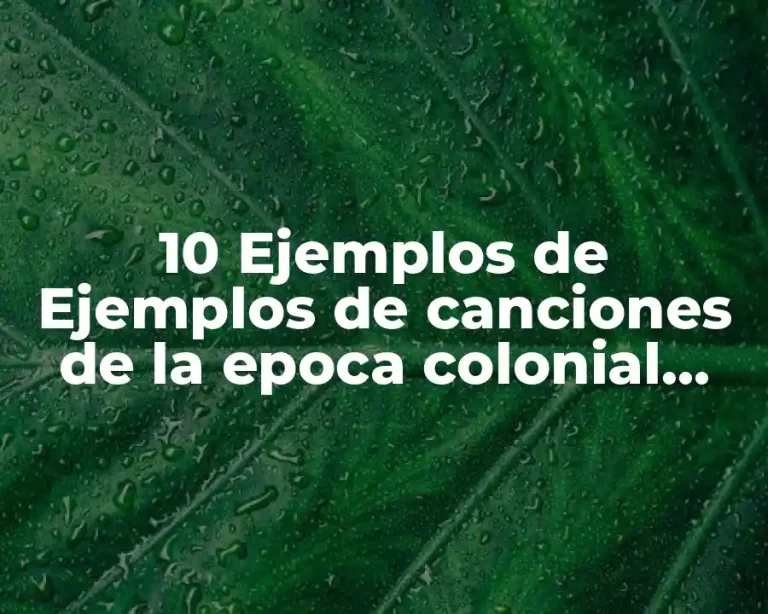 10 Ejemplos de Ejemplos de canciones de la epoca colonial mexicana