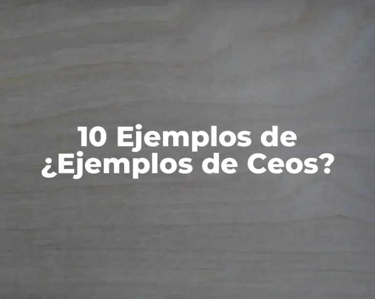 10 Ejemplos de ¿Ejemplos de Ceos?