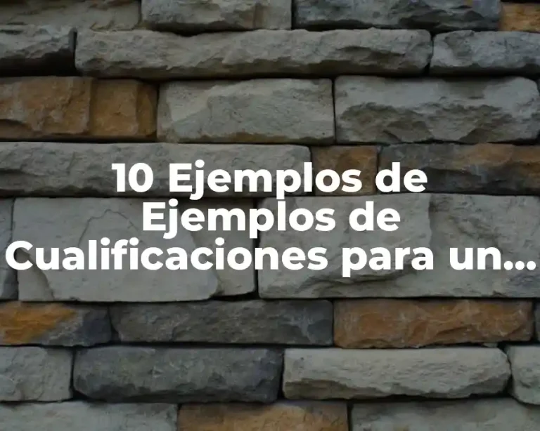 10 Ejemplos de Ejemplos de Cualificaciones para un Curriculum Vitae