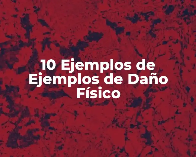 10 Ejemplos de Ejemplos de Daño Físico