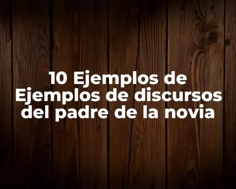 10 Ejemplos de Ejemplos de discursos del padre de la novia