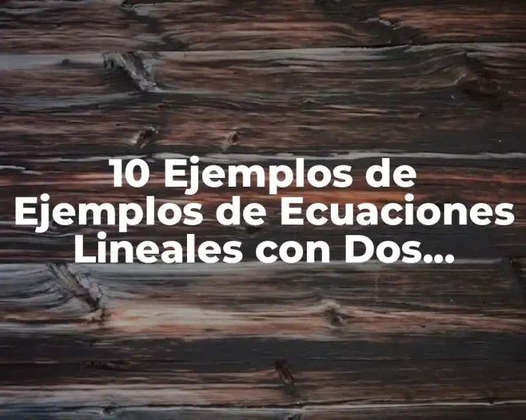 10 Ejemplos de Ejemplos de Ecuaciones Lineales con Dos Incognitas