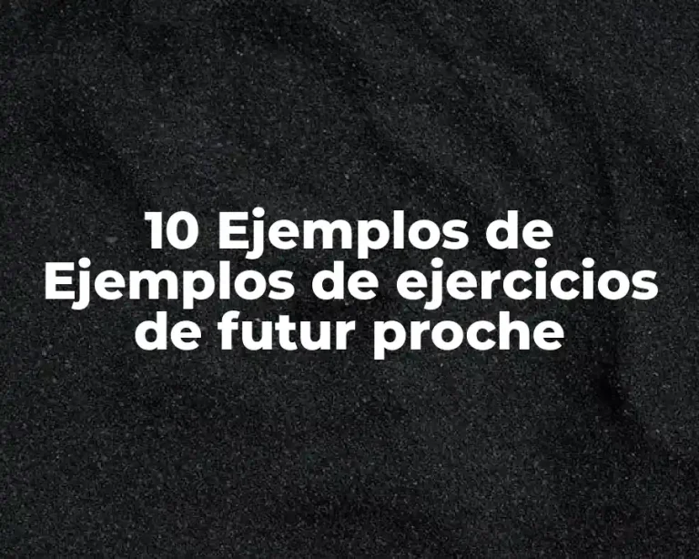 10 Ejemplos de Ejemplos de ejercicios de futur proche